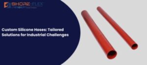 Custom Silicone Hoses: Tailored Solutions for Industrial Challenges