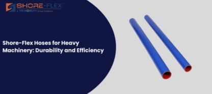 Shore-Flex Hoses for Heavy Machinery: Durability and Efficiency